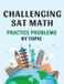 CHALLENGING Independently Published CHALLENGING SAT MATH Practice Problems by topic