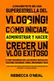 ¡Conviértete En Una Superestrella Del Vlogging!: Cómo iniciar, administrar y hacer crecer un vlog exitoso Cómo triunfar en las redes sociales: YouTube, Facebook, Vimeo, Instagram y más