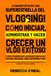 ¡Conviértete En Una Superestrella Del Vlogging!: Cómo iniciar, administrar y hacer crecer un vlog exitoso Cómo triunfar en las redes sociales: YouTube, Facebook, Vimeo, Instagram y más