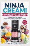NINJA CREAMI KOCHBUCH FÜR ANFÄNGER: 140 einfache, leckere und gelingsichere Rezepte für gefrorene Leckereien