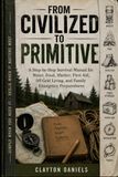 From Civilized to Primitive: A Step-by-Step Survival Manual