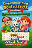 Cuerpo Humano y Salud: Sopa de Letras para Niños: 60 Puzzles Fáciles sobre Partes del Cuerpo, Huesos, Músculos, Alimentación Sana y el Bienestar para Niños de 6 a 10 Años