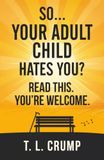 So, Your Adult Child Hates You? Read This. You're Welcome.