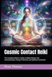 Cosmic Contact Reiki: The Complete Master’s Guide to Higher Beings, Star Communication, Energy Protection, and Spiritual Connection