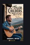 Tyler Childers: Where the Creek Meets the Sky: Life, Music, and the Stories That Shape a Soul