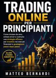 Trading Online per Principianti: Come iniziare da zero, evitare errori e costruire una strategia efficace per investire nei mercati finanziari e guadagnare passo dopo passo