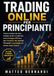 Trading Online per Principianti: Come iniziare da zero, evitare errori e costruire una strategia efficace per investire nei mercati finanziari e guadagnare passo dopo passo