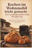 Kochen Campingbackofen-Guide: Schnelle 5-Zutaten-Rezepte, praktische Wochenpläne und fertige Einkaufslisten für das Kochen im Wohnmobil