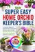 The Super Easy Home Orchid Keeper's Bible: A Complete Beginner's Guide to Indoor Orchid Care