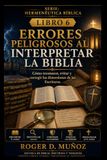 ERRORES PELIGROSOS AL INTERPRETAR LA BIBLIA: Cómo reconocer, evitar y corregir las distorsiones de las Escrituras: 6