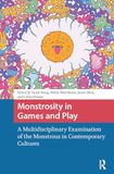 Monstrosity in Games and Play: A Multidisciplinary Examination of the Monstrous in Contemporary Cultures