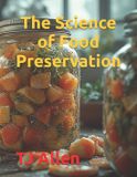The Science of Everything The Science of Food Preservation