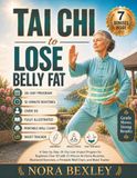 Tai Chi to Lose Belly Fat: A Step-by-Step 28-Day Low-Impact Program for Beginners Over 50 with 10-Minute At-Home Routines, Illustrated Exercises, a Printable Wall Chart, and Waist Tracker
