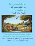 Tengo un héroe: (I have a Hero) Lo llamo Papá. (I call him Dad.): Recuerdos de papá: Un diario guiado bilingüe de amor y experiencias de vida / Dad's ... guided journal of Love and Life Experiences