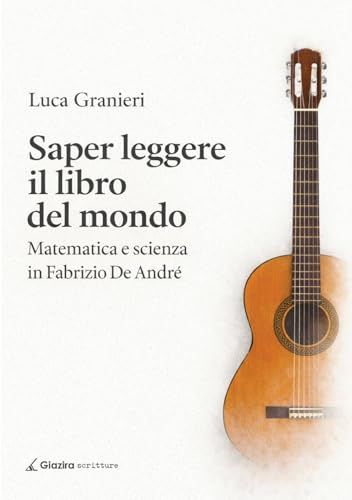 Saper Fabrizio De André Saper leggere il libro del mondo. Matematica e scienza in Fabrizio De Andrè