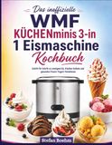 Das WMF KÜCHENminis 3-in-1 Eismaschine Kochbuch für Anfänger