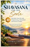 SHAVASANA FÜR DIE SEELE: Herzliche Texte für tiefe Entspannung, Achtsamkeit und inneren Frieden