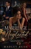 The Marriage He Neglected: A Second Chance Romance About a Billionaire's Marriage in Crisis