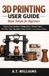 3D Independently Published 3D Printing User Guide Made Simple for Beginners