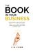 The Book In Your Business: Discover and Package the Knack That Makes Your Clients Glad They Found You