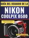 Guía Nikon Guía del usuario de la Nikon Coolpix B500