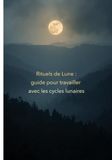 Rituel de lune: Guide pour travailler avec les cycles lunaires