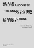 Atelier Walter Angonese The Construction of the Idea-La costruzione di un’idea. Ediz. bilingue