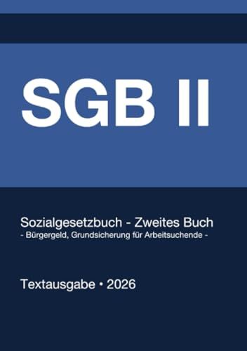 SGB 2 - Sozialgesetzbuch (SGB) Zweites Buch (II) - Bürgergeld, Grundsicherung für Arbeitsuchende - (Deutschland) 2026: Vollständiger Gesetzestext in ... • Ohne Kommentare • Systematisch gegliedert