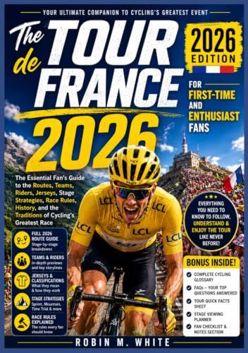The Tour de France The Tour de France 2026 For First-Time and Enthusiast Fans: An Essential Fan's Guide to the Routes, Teams, Riders, Jerseys, Stage Strategies, Race ... and the Traditions of Cycling's Greatest Race