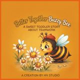 Better Bee Books Better Together, Buzzy Bee!: A Sweet Toddler Story About Teamwork, Cooperation, and Helping Friends (Bee Books for Kids Ages 2-4)