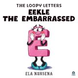 Eekle the Embarrassed: A Funny Alphabet Picture Book About Feelings for Kids Ages 2-8 (The Loopy Letters, Book 5)