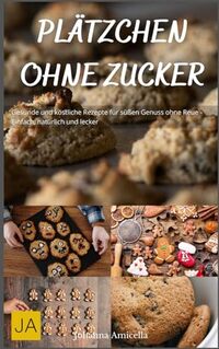 Plätzchen ohne Zucker: Gesunde Rezepte für süßen Genuss