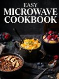 Easy Microwave Cookbook: Quick and Simple Microwave Recipes for Beginners