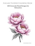 Elegant Flower Coloring Book: 100 Greyscale Floral Designs for Relaxation