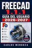 FreeCAD 1.1.1 Guía del Usuario 2026-2027: Domina el Modelado Paramétrico 3D Paso a Paso, Desde Cero Hasta Proyectos Profesionales