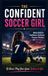 The Confident Soccer Girl: Mental Skills for Confidence, Resilience, Pressure, Mistakes, and Believing in Yourself