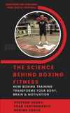 The Science Behind Boxing Fitness: How Boxing Training Transforms Your Body, Brain & Motivation