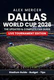 Dallas World Cup 2026: The Updated & Complete Fan Guide for FIFA World Cup Fans & Visitors