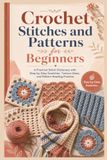 Crochet Stitches and Patterns for Beginners: A Practical Stitch Dictionary with Step-by-Step Swatches, Texture Ideas, and Pattern Reading Practice