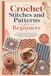 Crochet Stitches and Patterns for Beginners: A Practical Stitch Dictionary with Step-by-Step Swatches, Texture Ideas, and Pattern Reading Practice