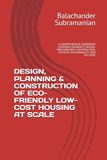 DESIGN, PLANNING & CONSTRUCTION OF ECO-FRIENDLY LOW-COST HOUSING AT SCALE: A COMPREHENSIVE HANDBOOK COVERING FEASIBILITY, DESIGN, PROCUREMENT, CONSTRUCTION, SYSTEMS, SUSTAINABILITY, AND DELIVERY