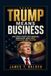TRUMP MEANS BUSINESS: What Donald Trump's Most Memorable Words Reveal About Power, Persuasion, and Execution