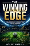 THE WINNING EDGE: Proven Football Betting Strategies, Data-Driven Systems, and Insider Tips to Beat the Odds and Profit Consistently