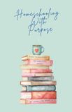 Homeschooling Living With Purpose Press Homeschooling With Purpose