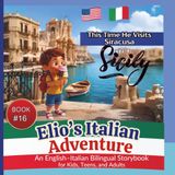 Elio's Italian Adventure: A Fun Way to Learn Italian Book #16: This Time he Visits Siracusa, Sicily: An English–Italian Bilingual Storybook for Kids, Teens, and Adults