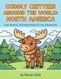 Cuddly Critters Around the World: North America: Cute Animals, Amazing Places & Cozy Adventures