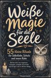 Weiße Bookmundo Weiße Magie für die Seele: 55 kleine Rituale für Selbstliebe, Schutz und innere Ruhe - Befreie dich von negativen Energien, schöpfe neue Kraft und bringe Licht in deinen Alltag Paperback