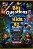 Big Questions for Curious Kids:: The Illustrated Science Encyclopedia That Makes Learning Fun for Boys and Girls Ages 7–12