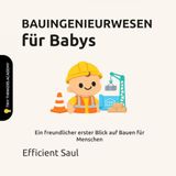 BAUINGENIEURWESEN für Babys (Tiny Thinkers Academy): Ein freundlicher erster Blick auf Bauen für Menschen