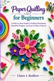 Paper Libri GmbH Paper Quilling for Beginners: A Step by Step Guide to Quilling Techniques, Beautiful Designs, and Easy Creative Projects